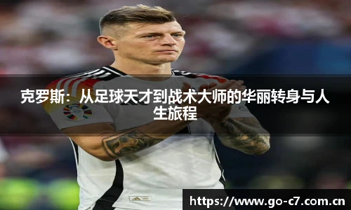 克罗斯：从足球天才到战术大师的华丽转身与人生旅程